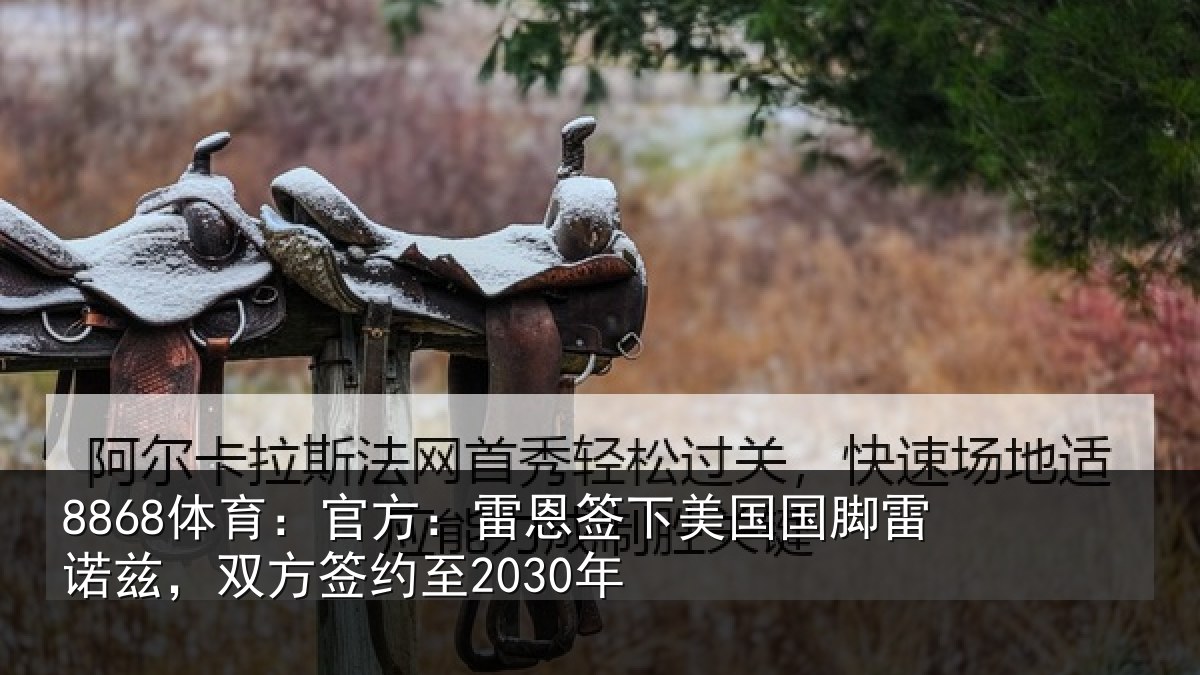 8868体育：官方：雷恩签下美国国脚雷诺兹，双方签约至2030年（8868 SPORTS）