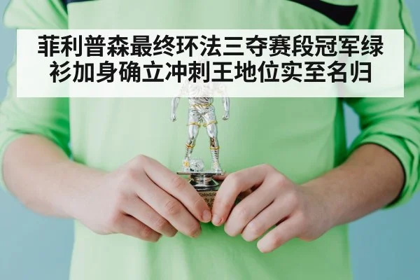 菲利普森最终环法三夺赛段冠军绿衫加身确立冲刺王地位实至名归